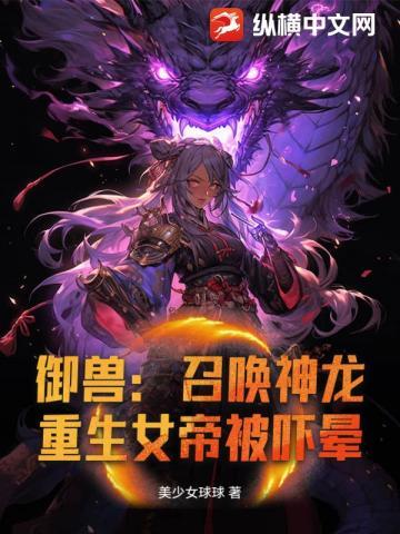 御兽:召唤神龙,重生女帝被吓晕