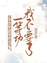 妹妹保研资格被抢后，一等功我不要了