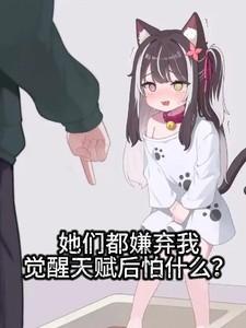 她们都嫌我,觉醒天赋后怕什么?
