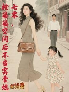 七零，抢婆婆空间后不再当窝囊媳