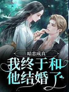 暗恋成真,我终于和他结婚了