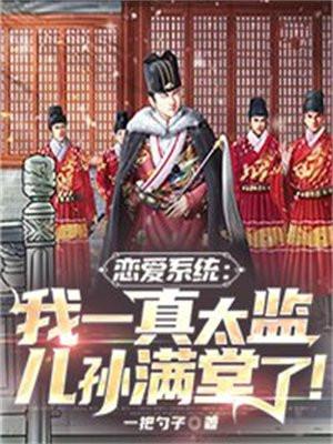 恋爱系统:我一真太监儿孙满堂了! 恋爱系统:我一真太监儿孙满堂了!