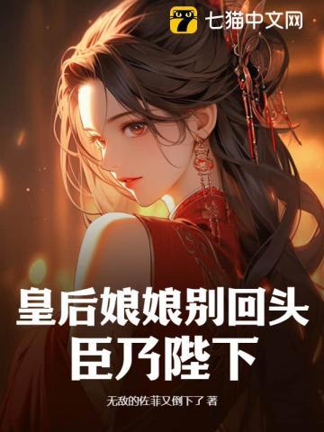 皇后娘娘别回头,臣乃陛下